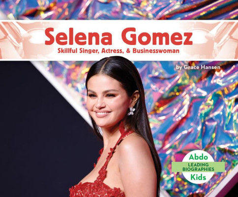 Selena Gomez: Skillful Singer, Actress, & Businesswoman: Skillful Singer, Actress, & Businesswoman