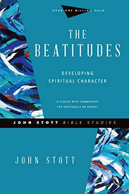 The Beatitudes: Developing Spiritual Character (John Stott Bible Studies)