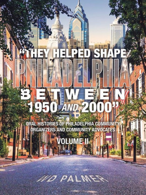 ""They Helped Shape Philadelphia between 1950 and 2000"": Volume II