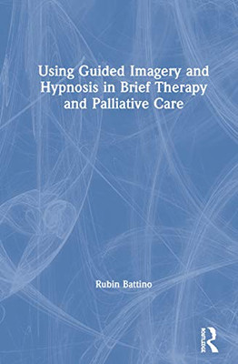Using Guided Imagery and Hypnosis in Brief Therapy and Palliative Care