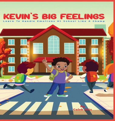 Kevin's Big Feelings: Learn to Handle Emotions At School Like A Champ