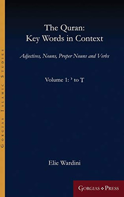 The Quran: Key Words in Context (Volume 1: ' to T): Adjectives, Nouns, Proper Nouns and Verbs (Gorgias Islamic Studies) (Arabic Edition)
