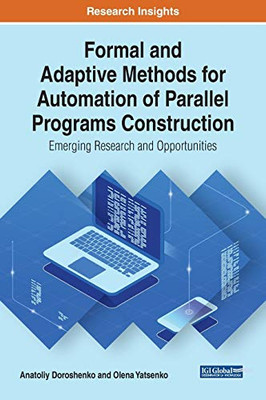 Formal and Adaptive Methods for Automation of Parallel Programs Construction: Emerging Research and Opportunities (Advances in Systems Analysis, Software Engineering, and High Performance Computing)