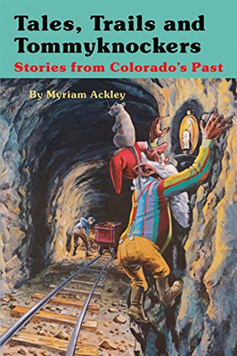 Tales, Trails and Tommyknockers: Stories from Colorado's Past