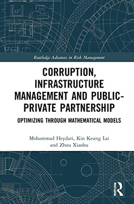 Corruption, Infrastructure Management and PublicPrivate Partnership: Optimizing through Mathematical Models (Routledge Advances in Risk Management)