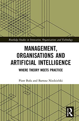 Management, Organisations and Artificial Intelligence: Where Theory Meets Practice (Routledge Studies in Innovation, Organizations and Technology)