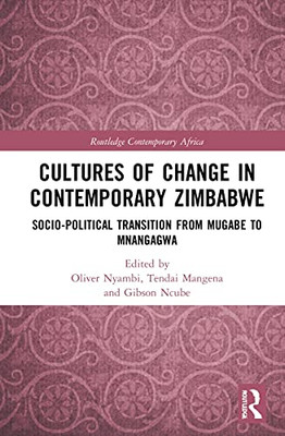 Cultures of Change in Contemporary Zimbabwe: Socio-Political Transition from Mugabe to Mnangagwa (Routledge Contemporary Africa)