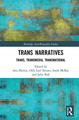 Trans Narratives: trans, transmedia, transnational (Routledge Auto/Biography Studies)