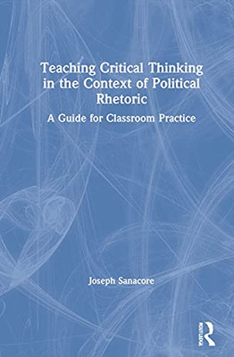 Teaching Critical Thinking in the Context of Political Rhetoric: A Guide for Classroom Practice