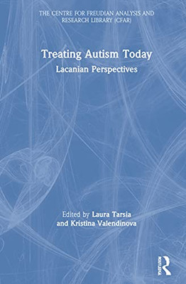 Treating Autism Today: Lacanian Perspectives (The Centre for Freudian Analysis and Research Library (CFAR))