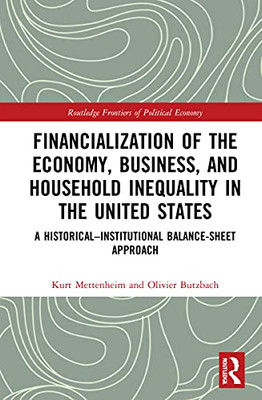 Financialization of the Economy, Business, and Household Inequality in the United States: A HistoricalInstitutional Balance-Sheet Approach (Routledge Frontiers of Political Economy)