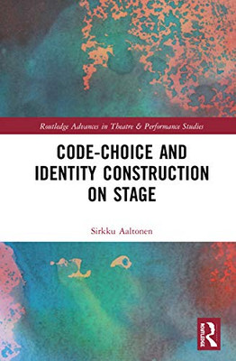 Code-Choice and Identity Construction on Stage (Routledge Advances in Theatre & Performance Studies)