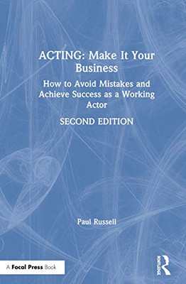 Acting: Make It Your Business: How to Avoid Mistakes and Achieve Success as a Working Actor