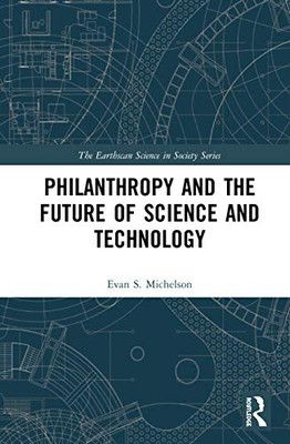 Philanthropy and the Future of Science and Technology (The Earthscan Science in Society Series)