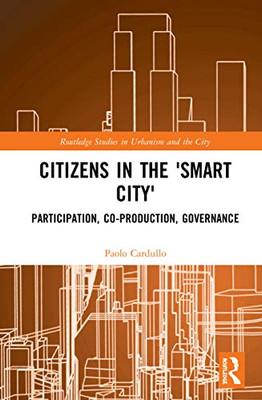 Citizens in the 'Smart City': Participation, Co-production, Governance (Routledge Studies in Urbanism and the City)