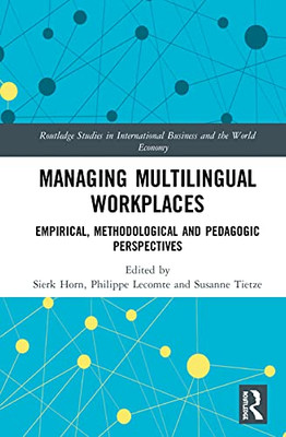 Managing Multilingual Workplaces: Methodological, Empirical and Pedagogic Perspectives (Routledge Studies in International Business and the World Economy)
