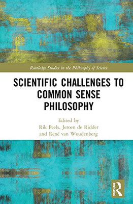Scientific Challenges to Common Sense Philosophy (Routledge Studies in the Philosophy of Science)