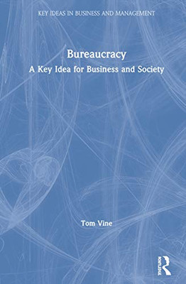 Bureaucracy: A Key Idea for Business and Society (Key Ideas in Business and Management)