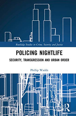 Policing Nightlife: Security, Transgression and Urban Order (Routledge Studies in Crime, Security and Justice)