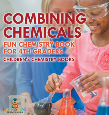 Combining Chemicals - Fun Chemistry Book for 4th Graders Children's Chemistry Books