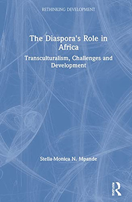 The Diaspora's Role in Africa: Transculturalism, Challenges and Development (Rethinking Development)