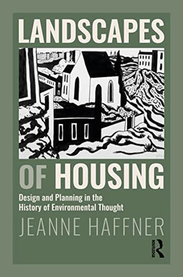 Landscapes of Housing: Design and Planning in the History of Environmental Thought