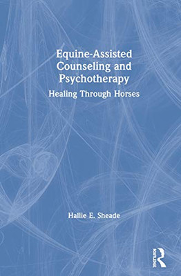 Equine-Assisted Counseling and Psychotherapy: Healing Through Horses