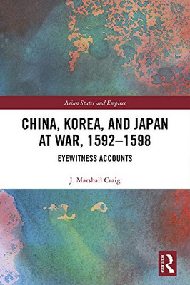 China, Korea & Japan at War, 15921598: Eyewitness Accounts (Asian States and Empires)