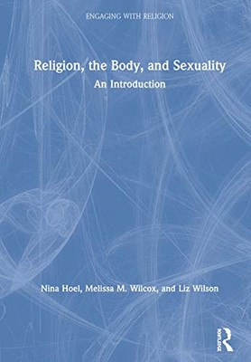 Religion, the Body, and Sexuality: An Introduction (Engaging with Religion)