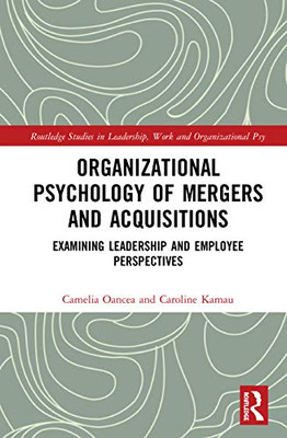 Organizational Psychology of Mergers and Acquisitions: Examining Leadership and Employee Perspectives (Routledge Studies in Leadership, Work and Organizational Psychology)