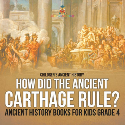 How Did the Ancient Carthage Rule? Ancient History Books for Kids Grade 4 Children's Ancient History