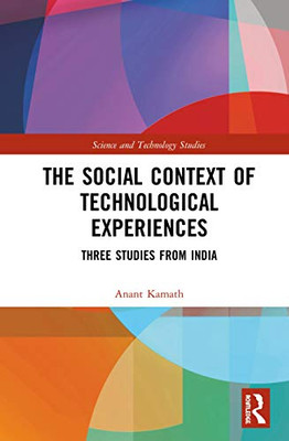 The Social Context of Technological Experiences: Three Studies from India (Science and Technology Studies)