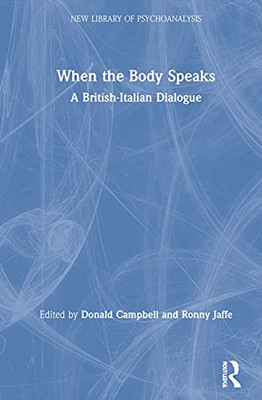 When the Body Speaks: A British-Italian Dialogue (The New Library of Psychoanalysis)