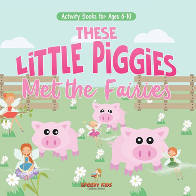 Activity Books for Ages 6-10. These Little Piggies Met the Fairies. Read and Do Exercises for Boys and Girls. Coloring, Storytelling, Connecting Dots