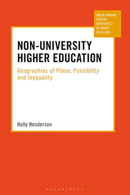 Non-University Higher Education: Geographies of Place, Possibility and Inequality (Understanding Student Experiences of Higher Education)