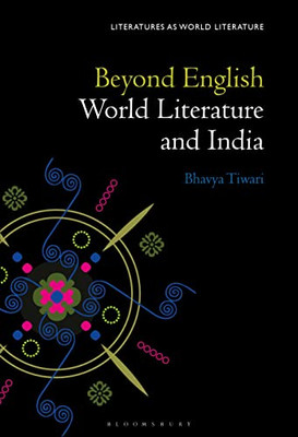 Beyond English: World Literature and India (Literatures as World Literature)