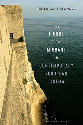 The Figure of the Migrant in Contemporary European Cinema