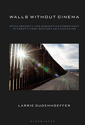 Walls without Cinema: State Security and Subjective Embodiment in Twenty-First-Century US Filmmaking