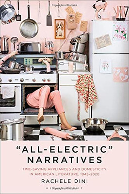 All-Electric Narratives: Time-Saving Appliances and Domesticity in American Literature, 19452020