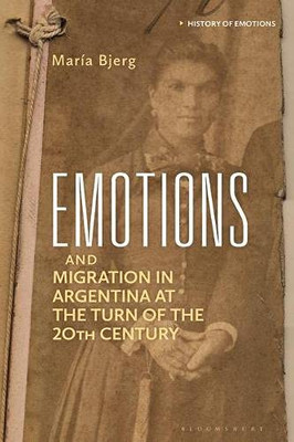 Emotions and Migration in Argentina at the Turn of the 20th Century (History of Emotions)