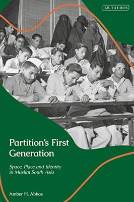 Partitions First Generation: Space, Place, and Identity in Muslim South Asia (Library of Islamic South Asia)