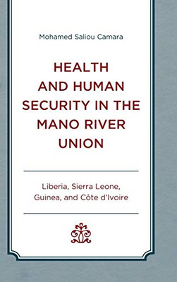 Health and Human Security in the Mano River Union: Liberia, Sierra Leone, Guinea, and Côte d'Ivoire