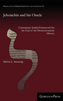 Jehoiachin and his Oracle: A Jeremianic Scribal Framework for the End of the Deuteronomistic History (Perspectives on Hebrew Scriptures and Its Contexts)