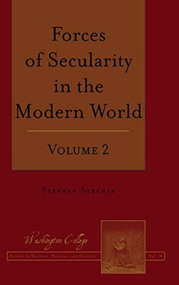Forces of Secularity in the Modern World: Volume 2 (Washington College Studies in Religion, Politics, and Culture)