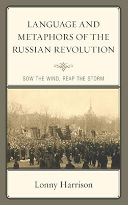 Language and Metaphors of the Russian Revolution: Sow the Wind, Reap the Storm (Crosscurrents: Russia's Literature in Context)