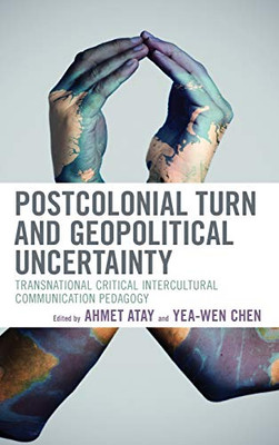 Postcolonial Turn and Geopolitical Uncertainty: Transnational Critical Intercultural Communication Pedagogy (Transnational Communication and Critical/Cultural Studies)