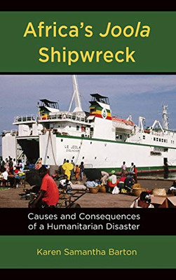 Africas Joola Shipwreck: Causes and Consequences of a Humanitarian Disaster