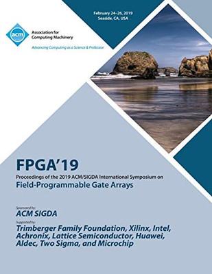FPGA'19: Proceedings of the 2019 ACM/SIGDA International Symposium on Field-Programmable Gate Arrays
