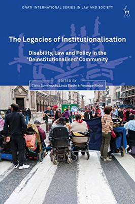 The Legacies of Institutionalisation: Disability, Law and Policy in the Deinstitutionalised Community (Oñati International Series in Law and Society)