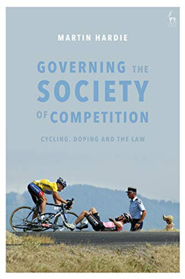 Governing the Society of Competition: Cycling, Doping and the Law